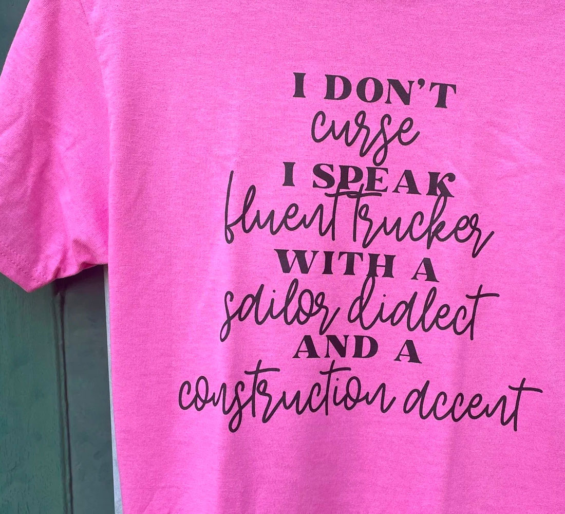 T-Shirt "I don't curse. I speak fluent trucker with a sailor dialect and a construction accent"